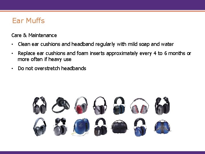 Ear Muffs Care & Maintenance • Clean ear cushions and headband regularly with mild