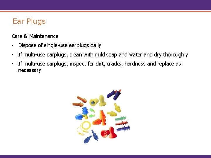 Ear Plugs Care & Maintenance • Dispose of single-use earplugs daily • If multi-use