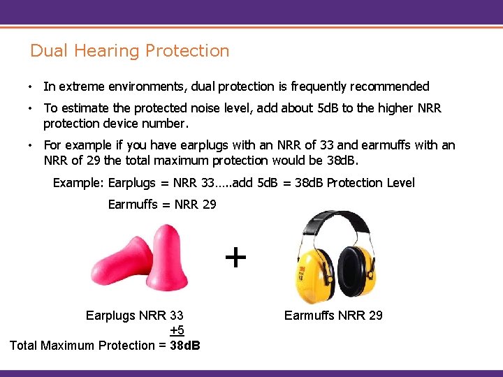 Dual Hearing Protection • In extreme environments, dual protection is frequently recommended • To