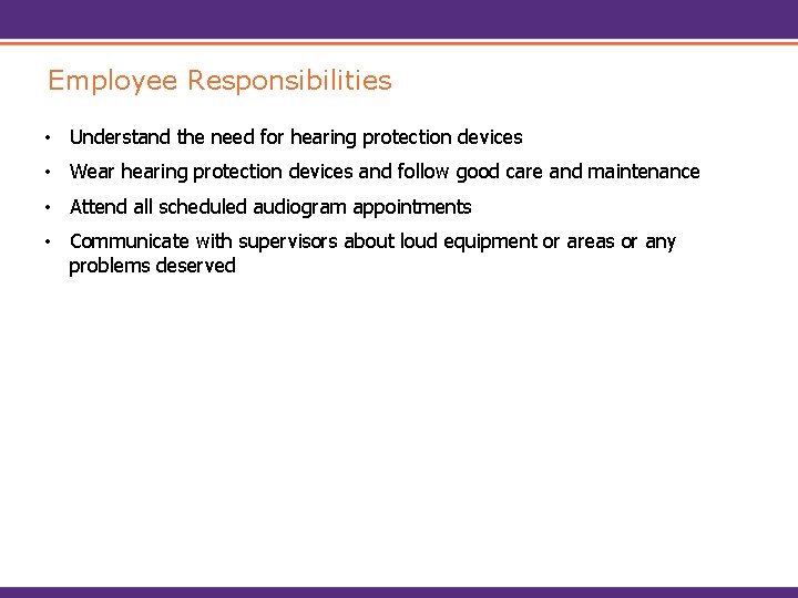 Employee Responsibilities • Understand the need for hearing protection devices • Wear hearing protection