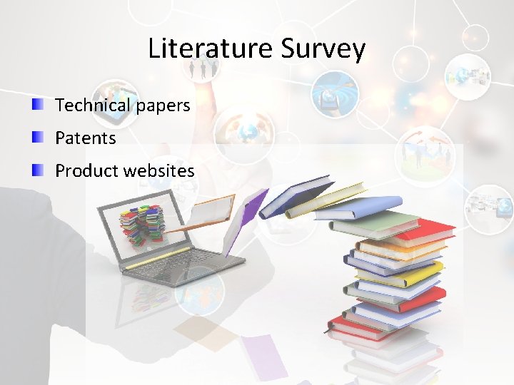 Literature Survey Technical papers Patents Product websites 