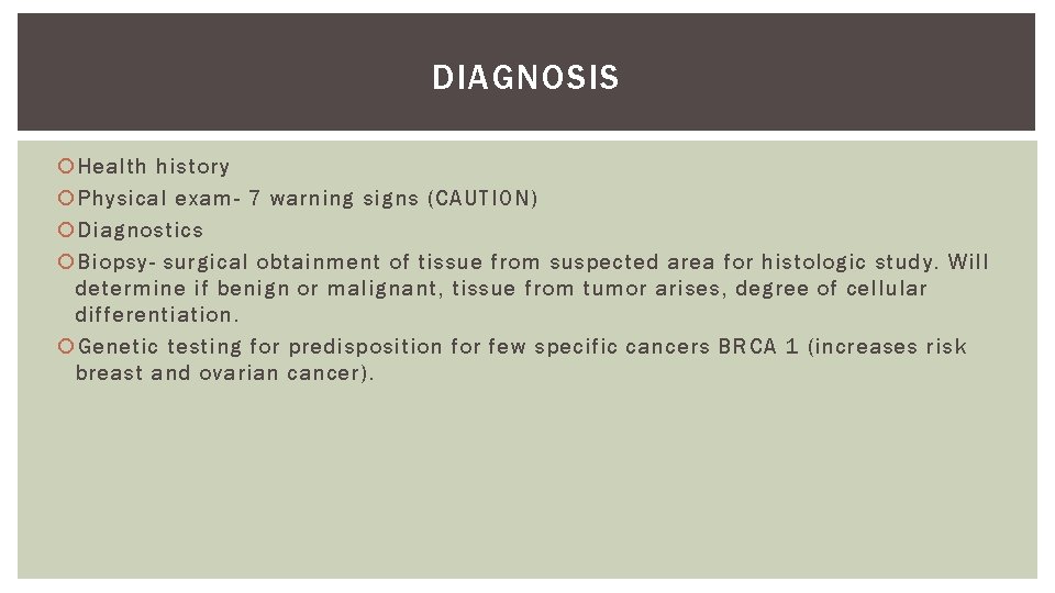 DIAGNOSIS Health history Physical exam- 7 warning signs (CAUTION) Diagnostics Biopsy- surgical obtainment of