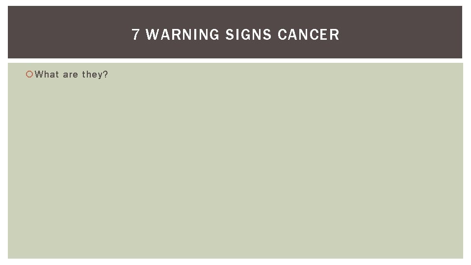 7 WARNING SIGNS CANCER What are they? 