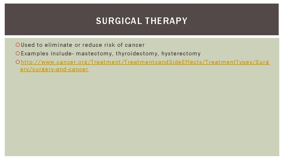 SURGICAL THERAPY Used to eliminate or reduce risk of cancer Examples include- mastectomy, thyroidectomy,