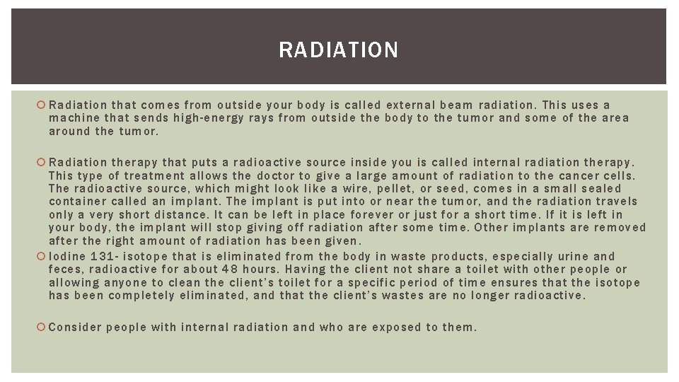 RADIATION Radiation that comes from outside your body is called external beam radiation. This