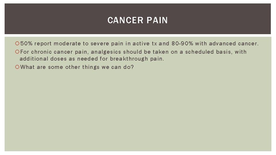 CANCER PAIN 50% report moderate to severe pain in active tx and 80 -90%