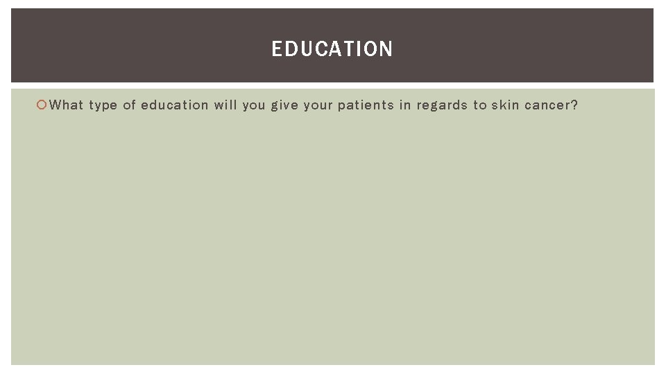 EDUCATION What type of education will you give your patients in regards to skin