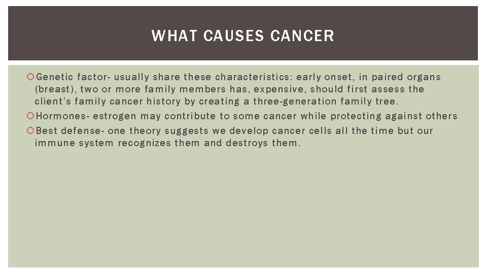 WHAT CAUSES CANCER Genetic factor- usually share these characteristics: early onset, in paired organs