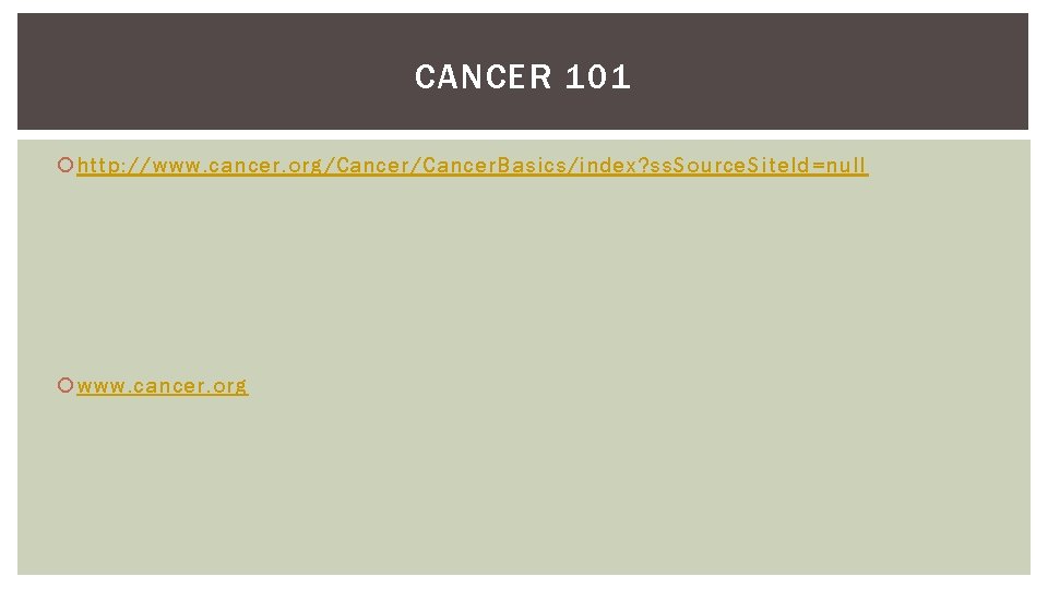 CANCER 101 http: //www. cancer. org/Cancer. Basics/index? ss. Source. Site. Id=null www. cancer. org