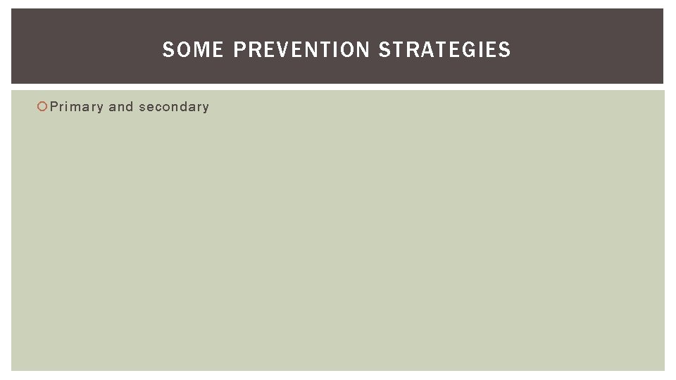 SOME PREVENTION STRATEGIES Primary and secondary 