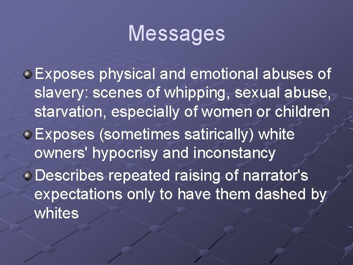 Messages Exposes physical and emotional abuses of slavery: scenes of whipping, sexual abuse, starvation,