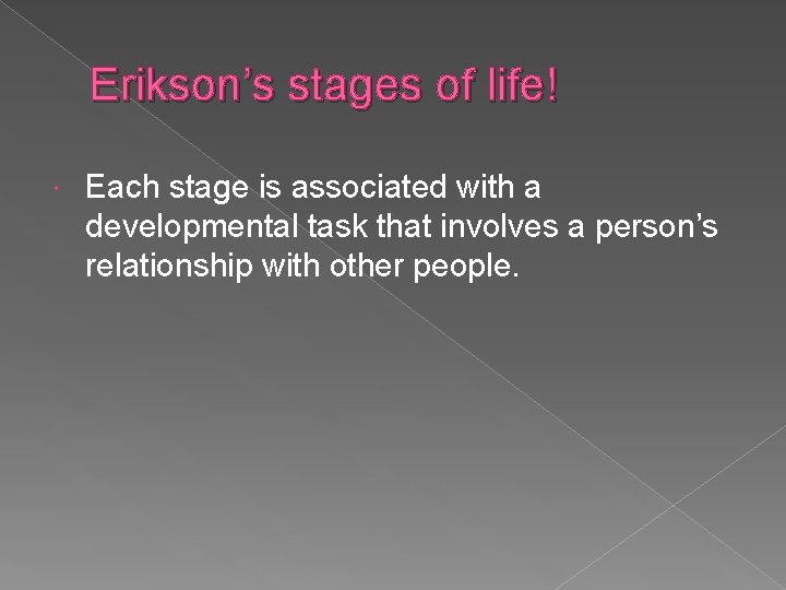 Erikson’s stages of life! Each stage is associated with a developmental task that involves