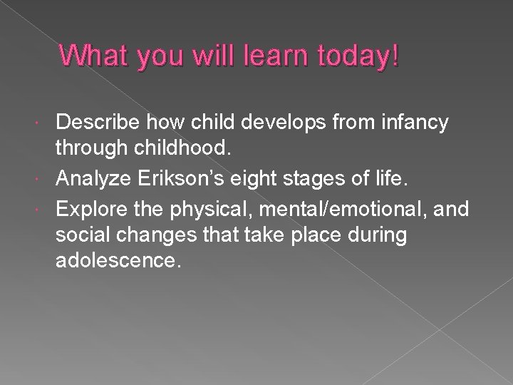 What you will learn today! Describe how child develops from infancy through childhood. Analyze