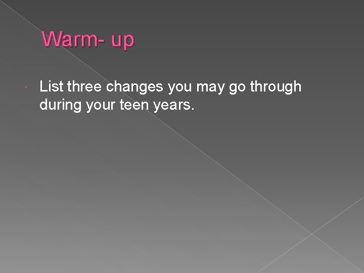 Warm- up List three changes you may go through during your teen years. 