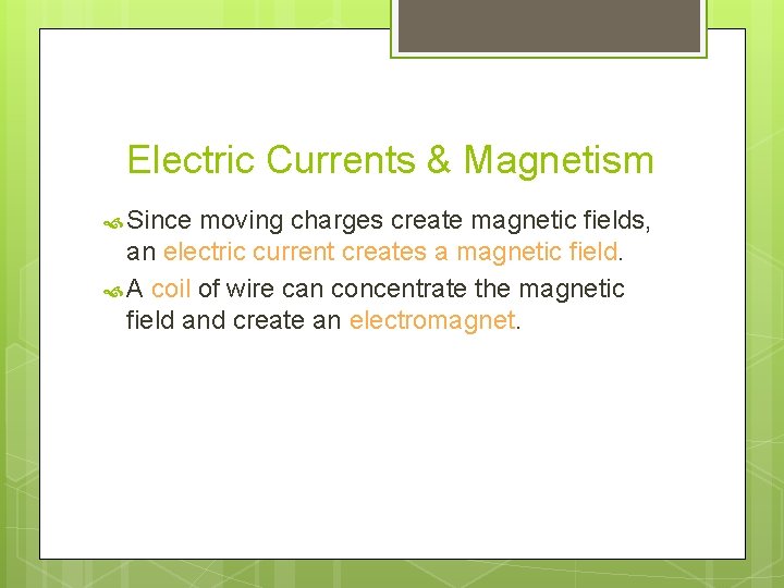 Electric Currents & Magnetism Since moving charges create magnetic fields, an electric current creates