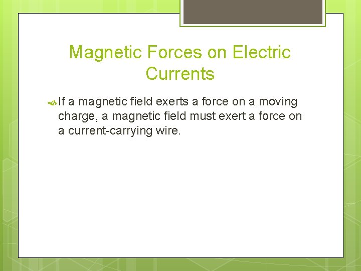 Magnetic Forces on Electric Currents If a magnetic field exerts a force on a