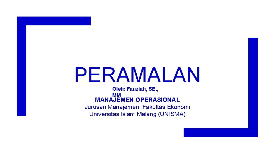 PERAMALAN Oleh: Fauziah, SE. , MM MANAJEMEN OPERASIONAL Jurusan Manajemen, Fakultas Ekonomi Universitas Islam