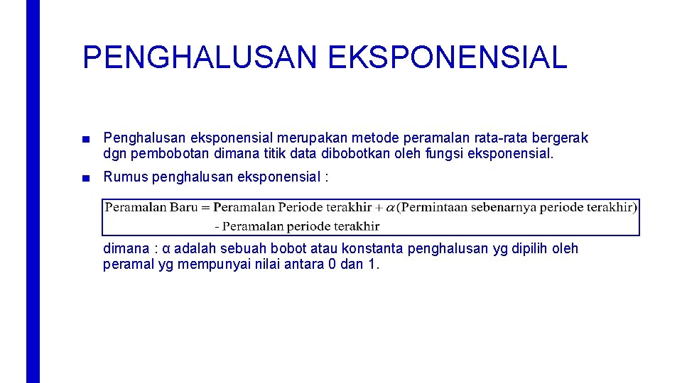 PENGHALUSAN EKSPONENSIAL ■ Penghalusan eksponensial merupakan metode peramalan rata-rata bergerak dgn pembobotan dimana titik