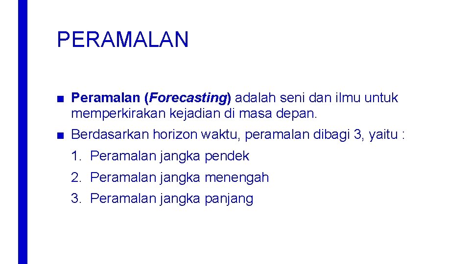 PERAMALAN ■ Peramalan (Forecasting) adalah seni dan ilmu untuk memperkirakan kejadian di masa depan.