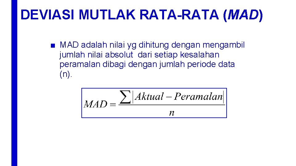 DEVIASI MUTLAK RATA-RATA (MAD) ■ MAD adalah nilai yg dihitung dengan mengambil jumlah nilai