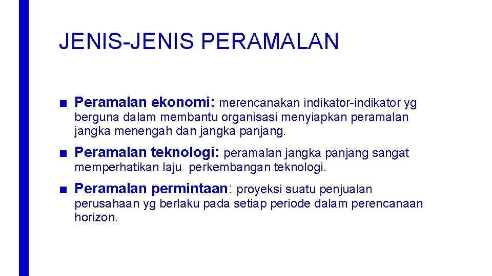 JENIS-JENIS PERAMALAN ■ Peramalan ekonomi: merencanakan indikator-indikator yg berguna dalam membantu organisasi menyiapkan peramalan