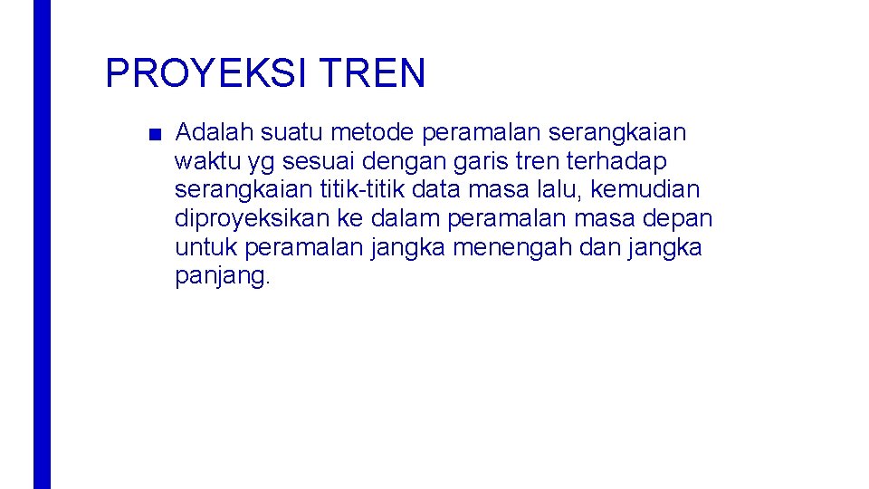 PROYEKSI TREN ■ Adalah suatu metode peramalan serangkaian waktu yg sesuai dengan garis tren