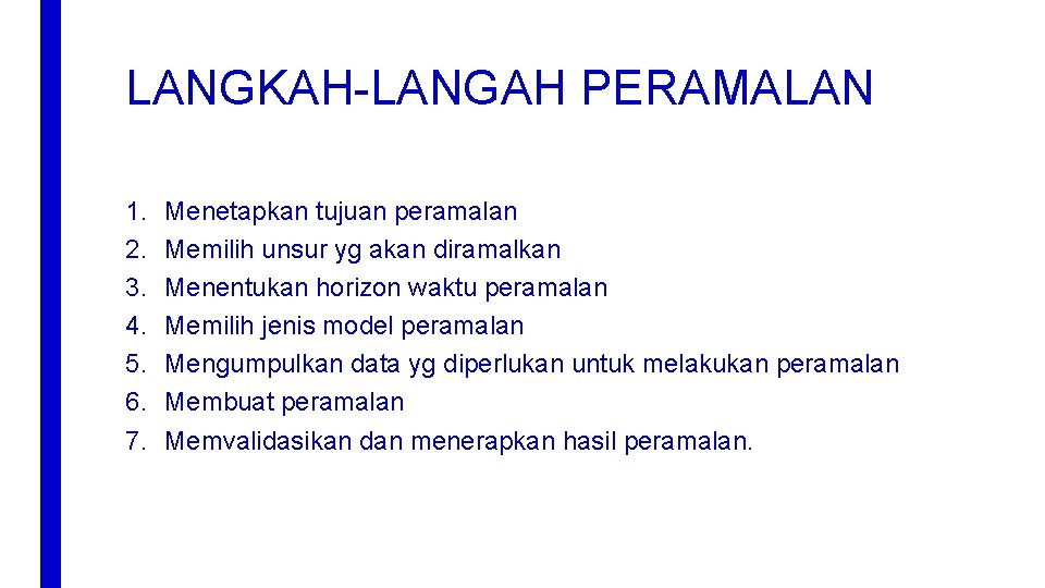 LANGKAH-LANGAH PERAMALAN 1. 2. 3. 4. 5. 6. 7. Menetapkan tujuan peramalan Memilih unsur