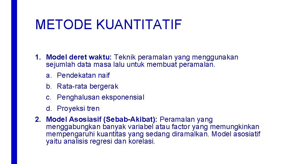 METODE KUANTITATIF 1. Model deret waktu: Teknik peramalan yang menggunakan sejumlah data masa lalu