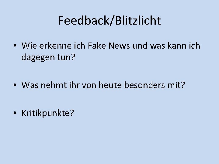 Feedback/Blitzlicht • Wie erkenne ich Fake News und was kann ich dagegen tun? •