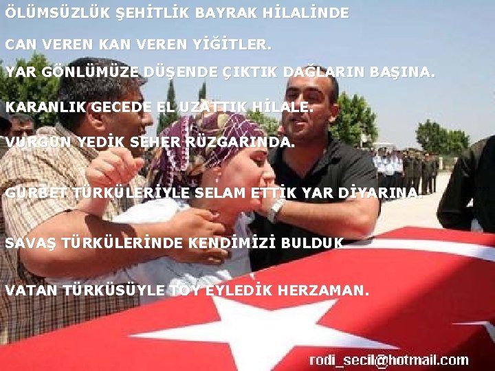 ÖLÜMSÜZLÜK ŞEHİTLİK BAYRAK HİLALİNDE CAN VEREN KAN VEREN YİĞİTLER. YAR GÖNLÜMÜZE DÜŞENDE ÇIKTIK DAĞLARIN