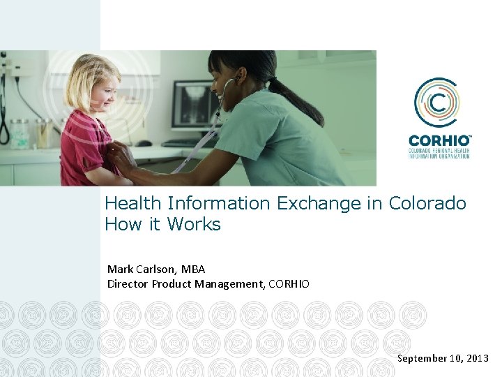Health Information Exchange in Colorado How it Works Mark Carlson, MBA Director Product Management, Health Information Exchange in Colorado How it Works Mark Carlson, MBA Director Product Management,