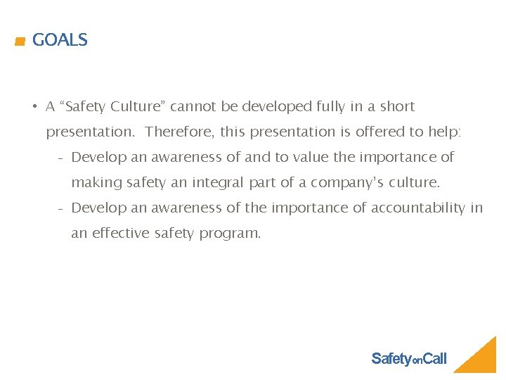 GOALS • A “Safety Culture” cannot be developed fully in a short presentation. Therefore,