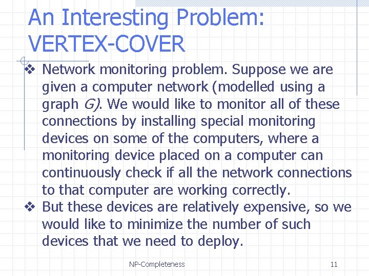 An Interesting Problem: VERTEX-COVER v Network monitoring problem. Suppose we are given a computer