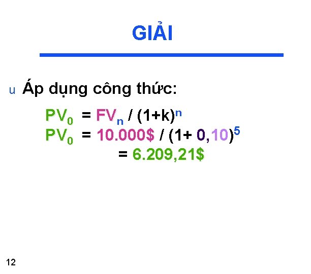 GIẢI u Áp dụng công thức: PV 0 = FVn / (1+k)n PV 0