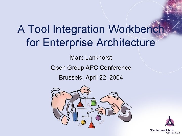 A Tool Integration Workbench for Enterprise Architecture Marc Lankhorst Open Group APC Conference Brussels,