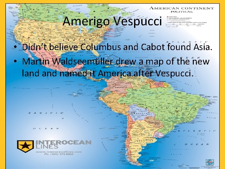 Amerigo Vespucci • Didn’t believe Columbus and Cabot found Asia. • Martin Waldseemüller drew