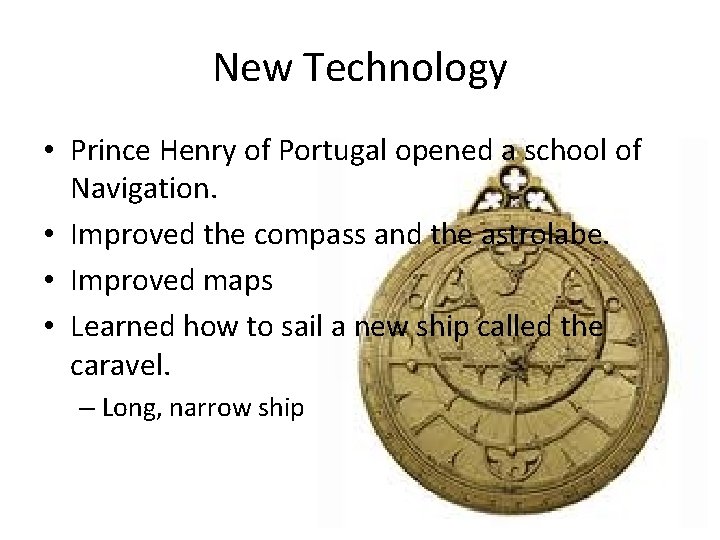 New Technology • Prince Henry of Portugal opened a school of Navigation. • Improved