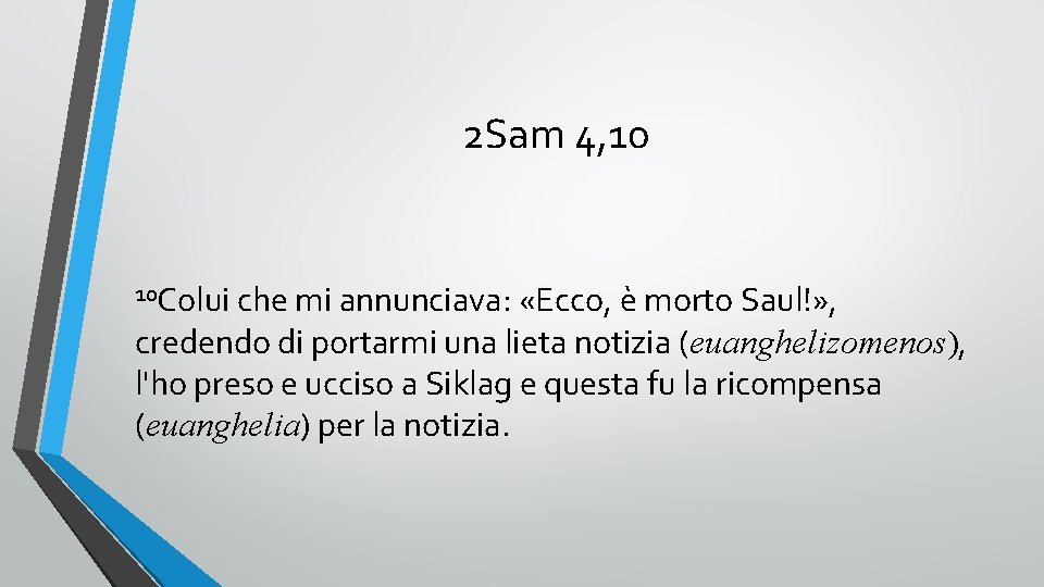 2 Sam 4, 10 10 Colui che mi annunciava: «Ecco, è morto Saul!» ,