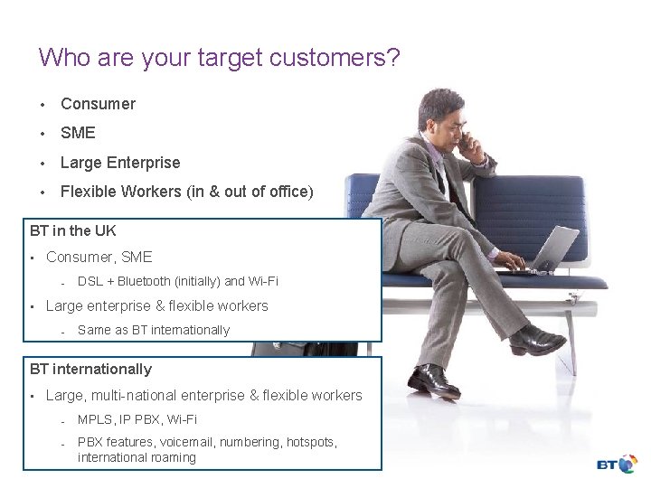 Who are your target customers? • Consumer • SME • Large Enterprise • Flexible