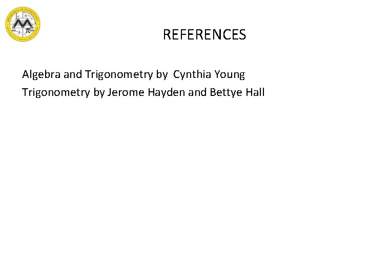 REFERENCES Algebra and Trigonometry by Cynthia Young Trigonometry by Jerome Hayden and Bettye Hall
