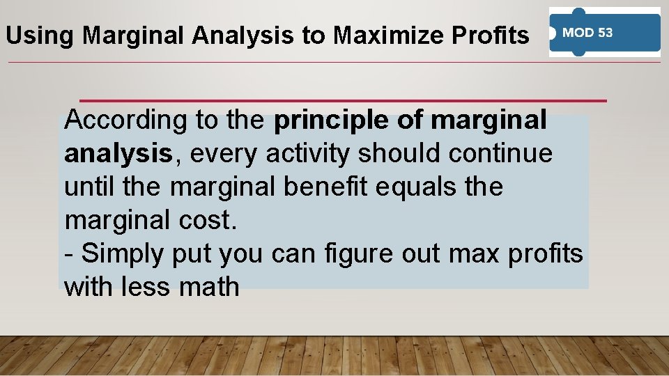 Using Marginal Analysis to Maximize Profits According to the principle of marginal analysis, every