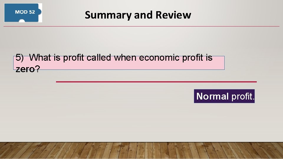 Summary and Review 5) What is profit called when economic profit is zero? Normal