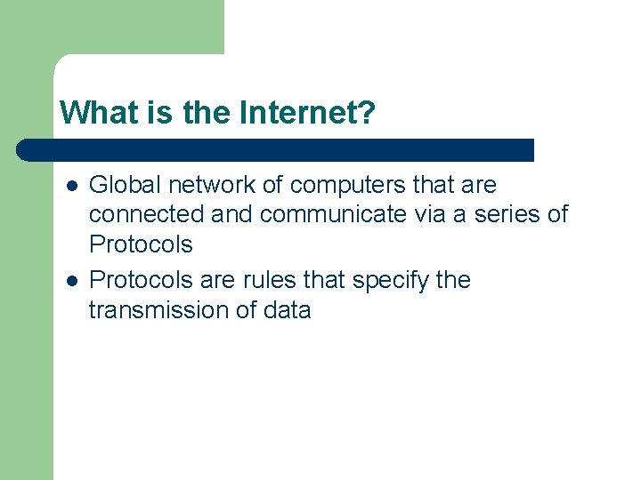 What is the Internet? l l Global network of computers that are connected and