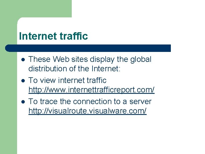 Internet traffic l l l These Web sites display the global distribution of the