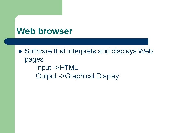 Web browser l Software that interprets and displays Web pages Input ->HTML Output ->Graphical