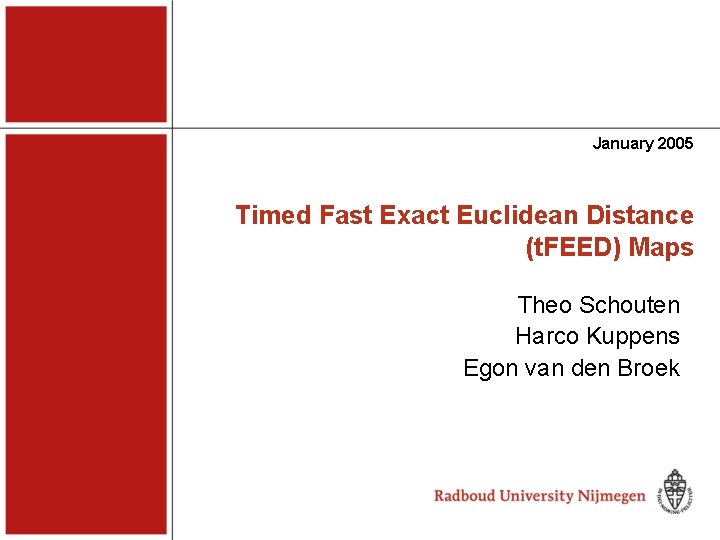 January 2005 Timed Fast Exact Euclidean Distance (t. FEED) Maps Theo Schouten Harco Kuppens