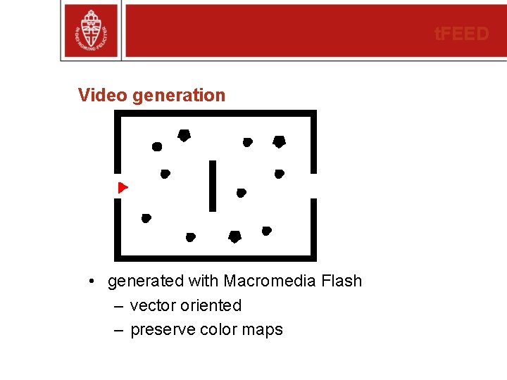 t. FEED Video generation • generated with Macromedia Flash – vector oriented – preserve