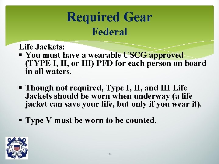 Required Gear Federal Life Jackets: § You must have a wearable USCG approved (TYPE