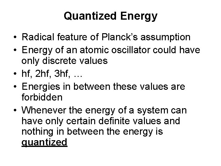 Quantized Energy • Radical feature of Planck’s assumption • Energy of an atomic oscillator