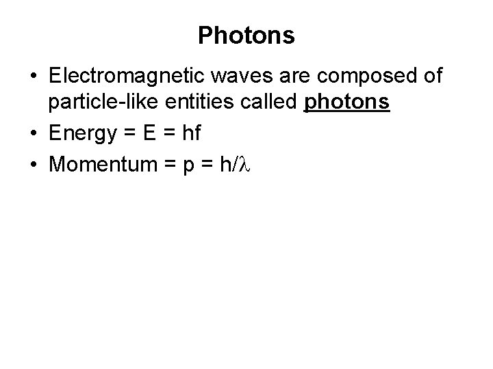 Photons • Electromagnetic waves are composed of particle-like entities called photons • Energy =